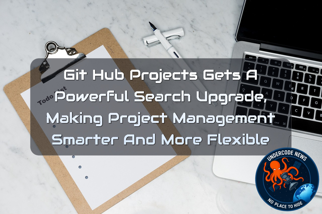 GitHub Projects Gets a Powerful Search Upgrade, Making Project Management Smarter and More Flexible + Video