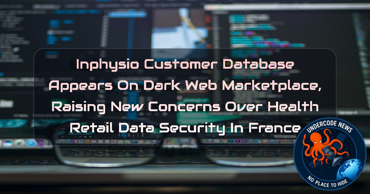 Inphysio Customer Database Appears on Dark Web Marketplace, Raising New Concerns Over Health Retail Data Security in France + Video
