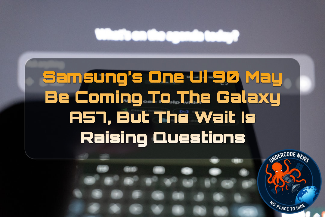 Samsung’s One UI 90 May Be Coming to the Galaxy A57, but the Wait Is Raising Questions + Video
