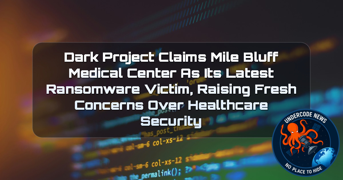 DarkProject Claims Mile Bluff Medical Center as Its Latest Ransomware Victim, Raising Fresh Concerns Over Healthcare Security + Video
