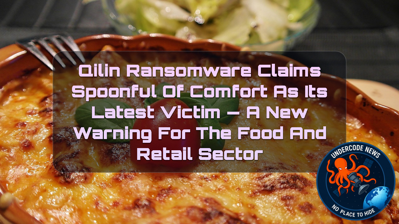 Qilin Ransomware Claims Spoonful of Comfort as Its Latest Victim — A New Warning for the Food and Retail Sector + Video