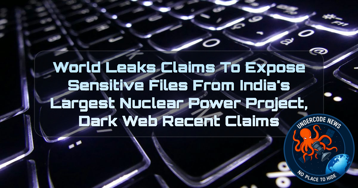 World Leaks Claims to Expose Sensitive Files from India’s Largest Nuclear Power Project, Dark Web recent claims + Video
