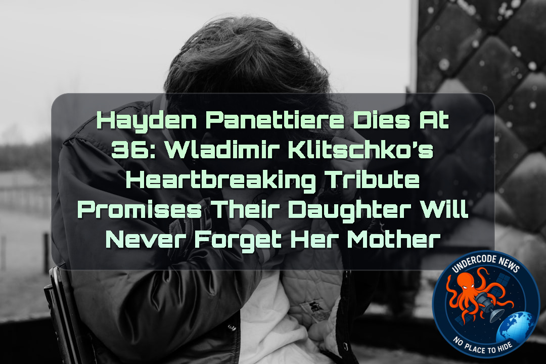 Hayden Panettiere Dies at 36: Wladimir Klitschko’s Heartbreaking Tribute Promises Their Daughter Will Never Forget Her Mother + Video