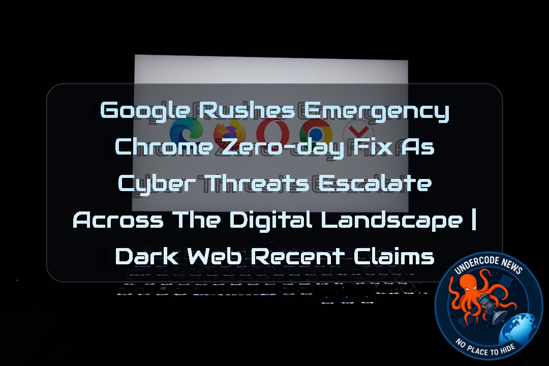 Google Rushes Emergency Chrome Zero-Day Fix as Cyber Threats Escalate Across the Digital Landscape | Dark Web recent claims + Video
