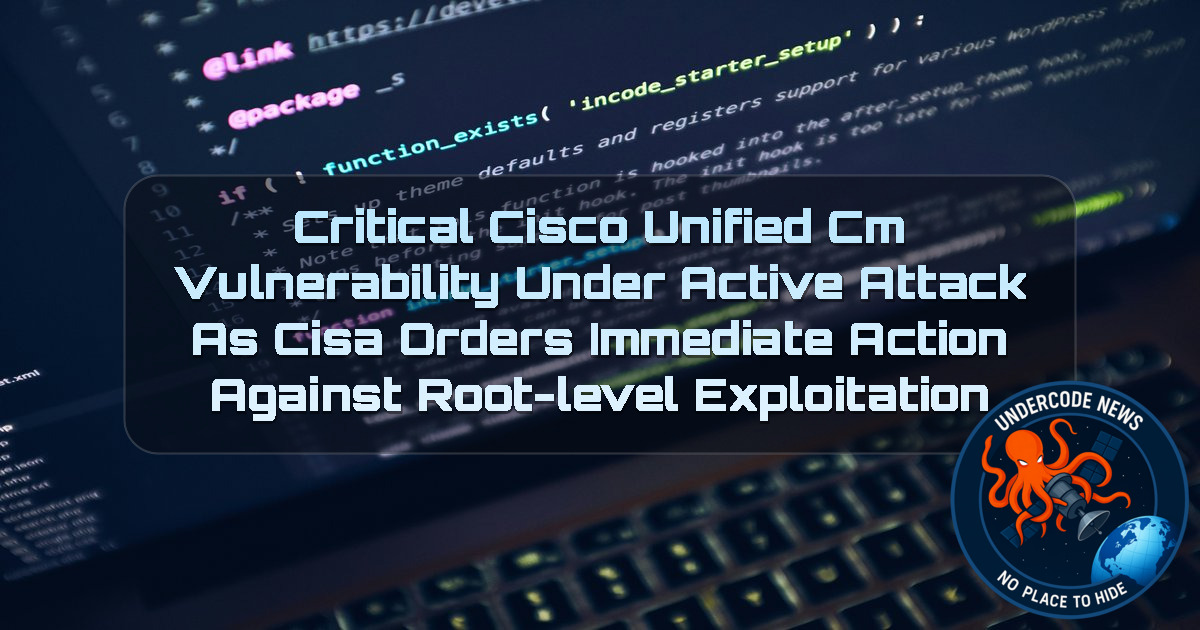 Critical Cisco Unified CM Vulnerability Under Active Attack as CISA Orders Immediate Action Against Root-Level Exploitation + Video