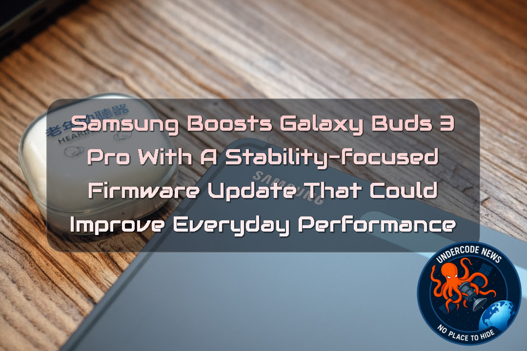 Samsung Boosts Galaxy Buds 3 Pro with a Stability-Focused Firmware Update That Could Improve Everyday Performance + Video