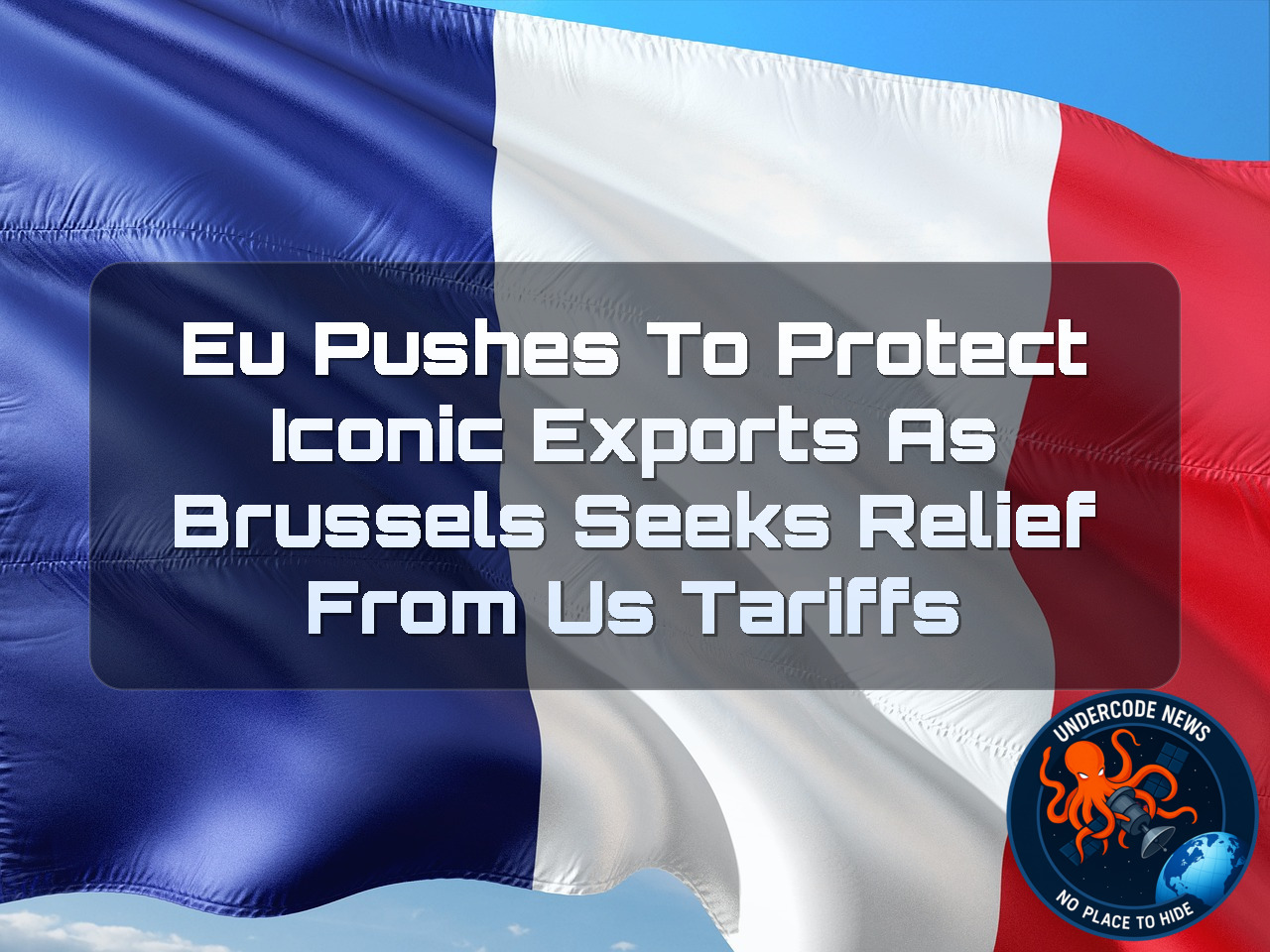 EU Pushes to Protect Iconic Exports as Brussels Seeks Relief From US Tariffs + Video
