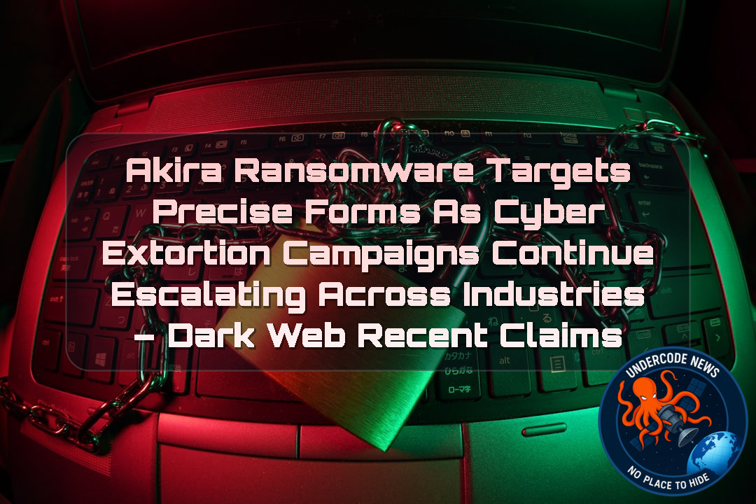 Akira Ransomware Targets Precise Forms as Cyber Extortion Campaigns Continue Escalating Across Industries – Dark Web Recent Claims + Video