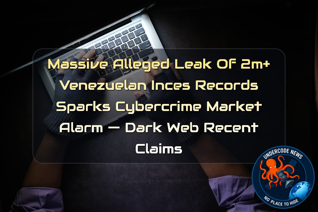 Massive Alleged Leak of 2M+ Venezuelan INCES Records Sparks Cybercrime Market Alarm — Dark Web recent claims + Video