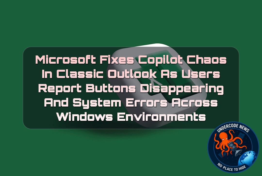 MICROSOFT FIXES COPILOT CHAOS IN CLASSIC OUTLOOK AS USERS REPORT BUTTONS DISAPPEARING AND SYSTEM ERRORS ACROSS WINDOWS ENVIRONMENTS + Video