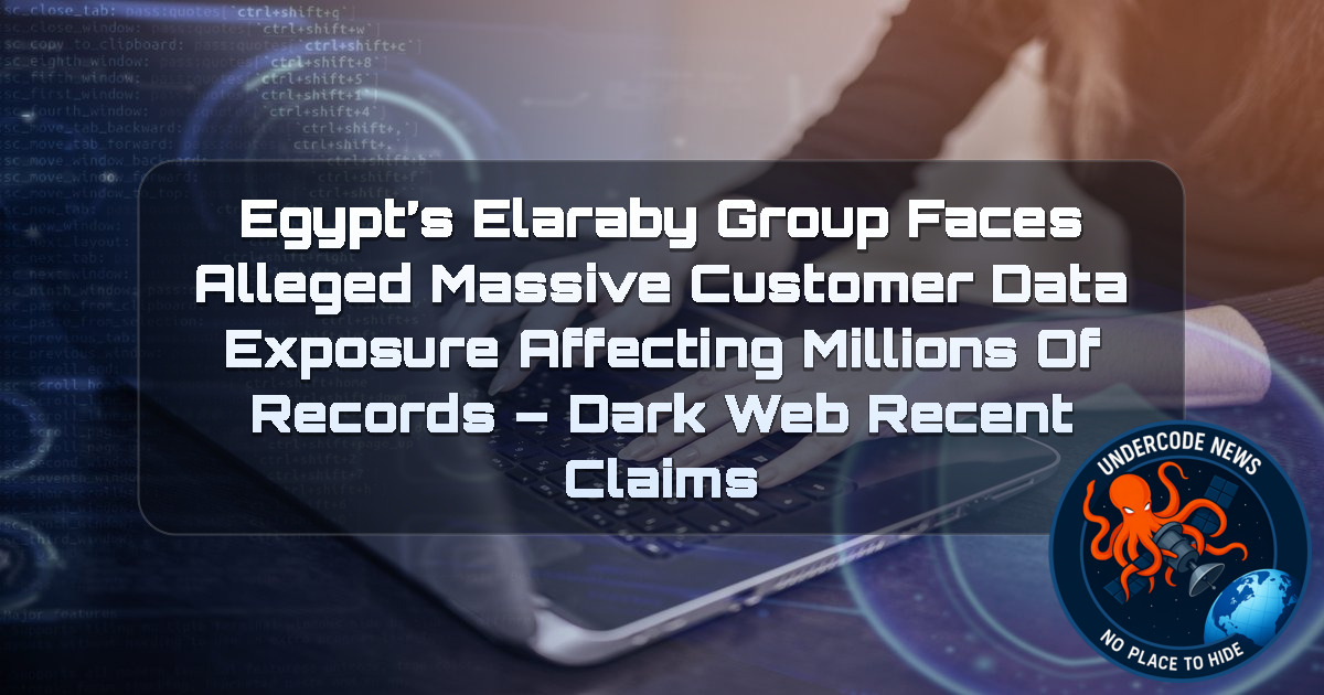 Egypt’s Elaraby Group Faces Alleged Massive Customer Data Exposure Affecting Millions of Records – Dark Web Recent Claims + Video
