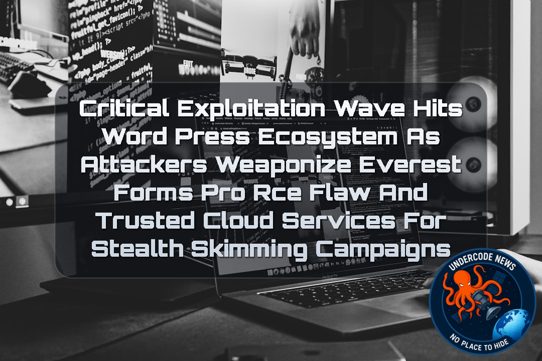 Critical Exploitation Wave Hits WordPress Ecosystem as Attackers Weaponize Everest Forms Pro RCE Flaw and Trusted Cloud Services for Stealth Skimming Campaigns + Video