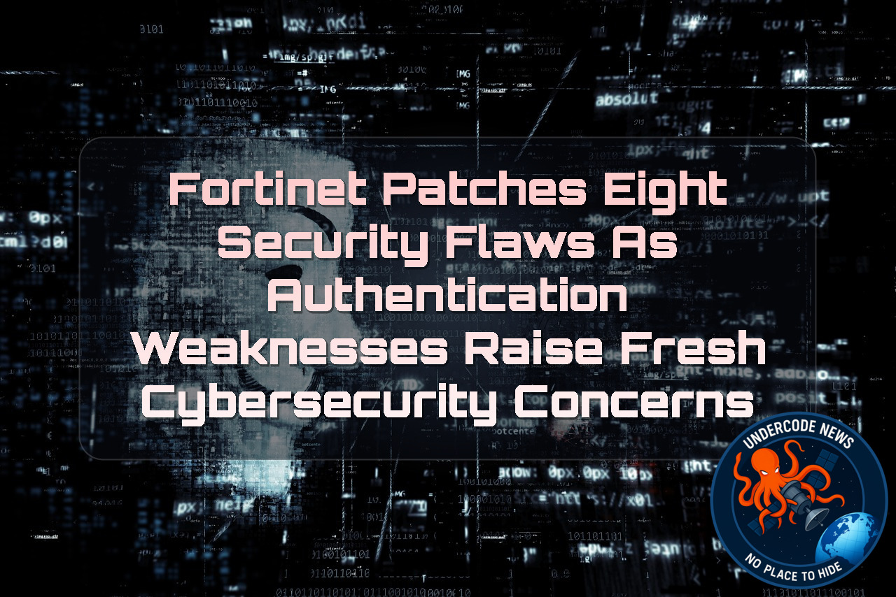 Fortinet Patches Eight Security Flaws as Authentication Weaknesses Raise Fresh Cybersecurity Concerns + Video