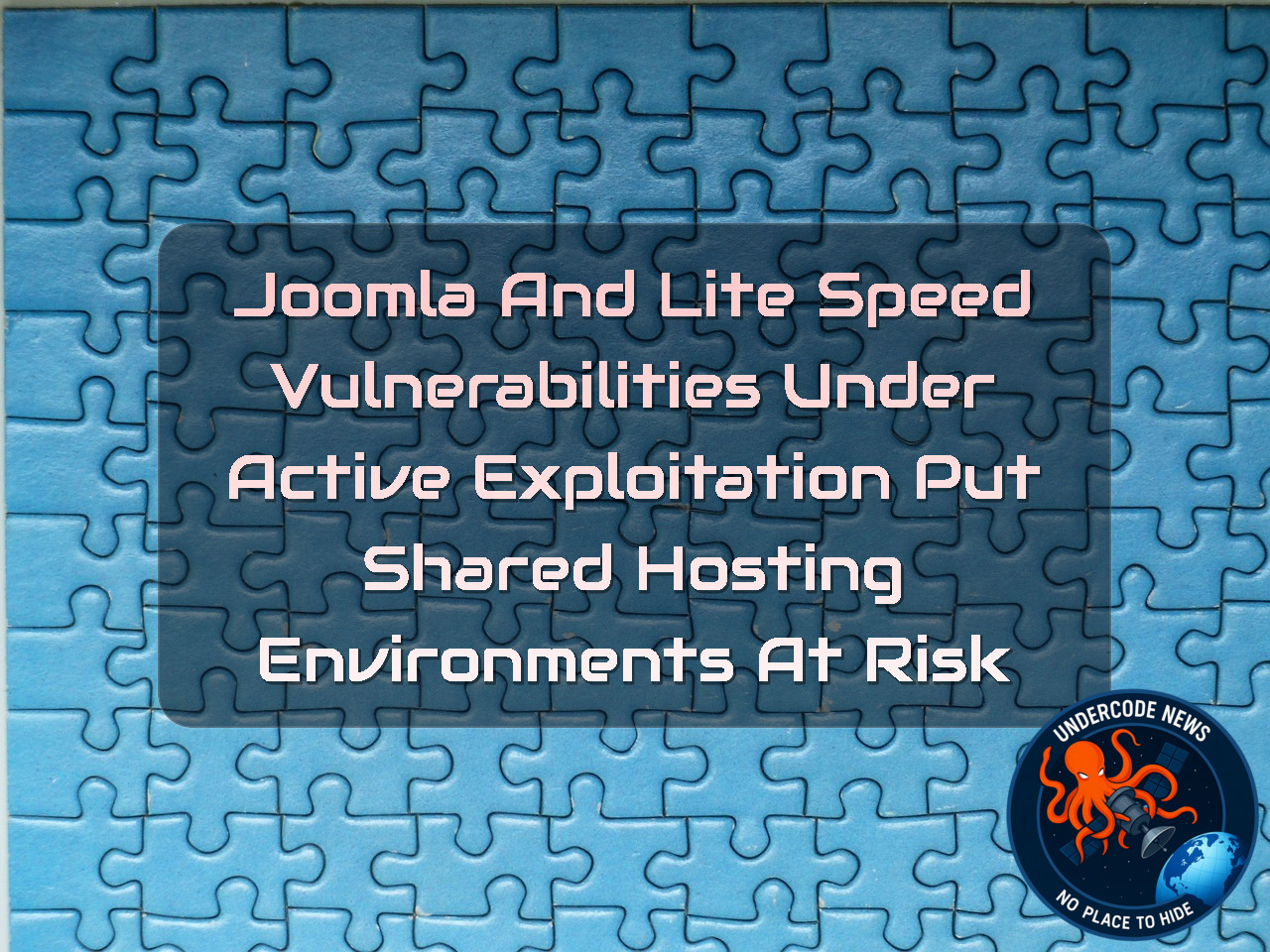 Joomla and LiteSpeed Vulnerabilities Under Active Exploitation Put Shared Hosting Environments at Risk + Video