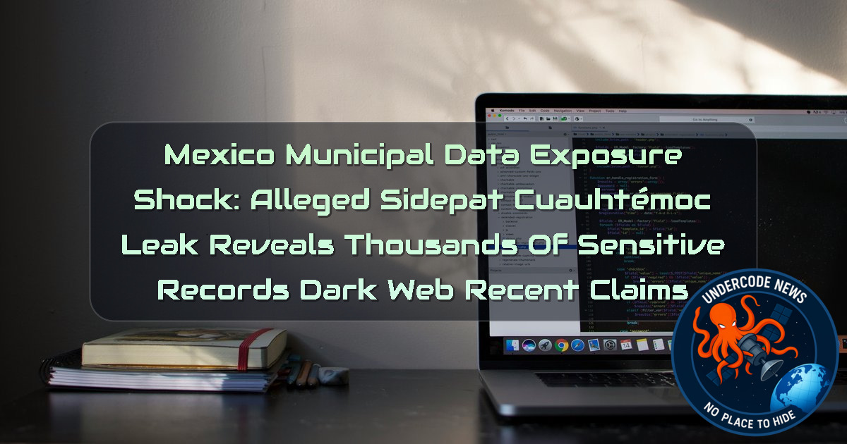 Mexico Municipal Data Exposure Shock: Alleged SIDEPAT Cuauhtémoc Leak Reveals Thousands of Sensitive Records Dark Web recent claims + Video