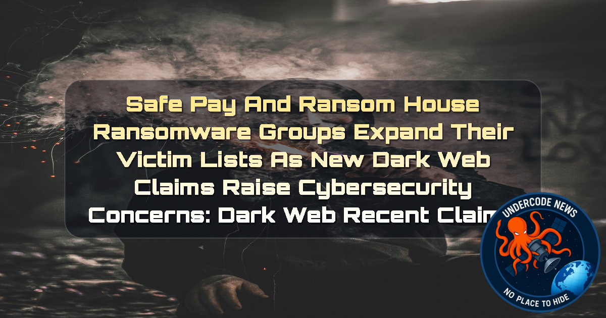 SafePay and RansomHouse Ransomware Groups Expand Their Victim Lists as New Dark Web Claims Raise Cybersecurity Concerns: Dark Web recent claims + Video
