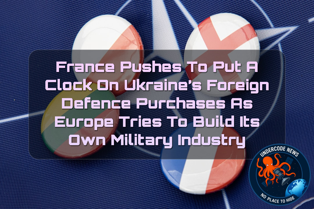 France Pushes to Put a Clock on Ukraine’s Foreign Defence Purchases as Europe Tries to Build Its Own Military Industry + Video