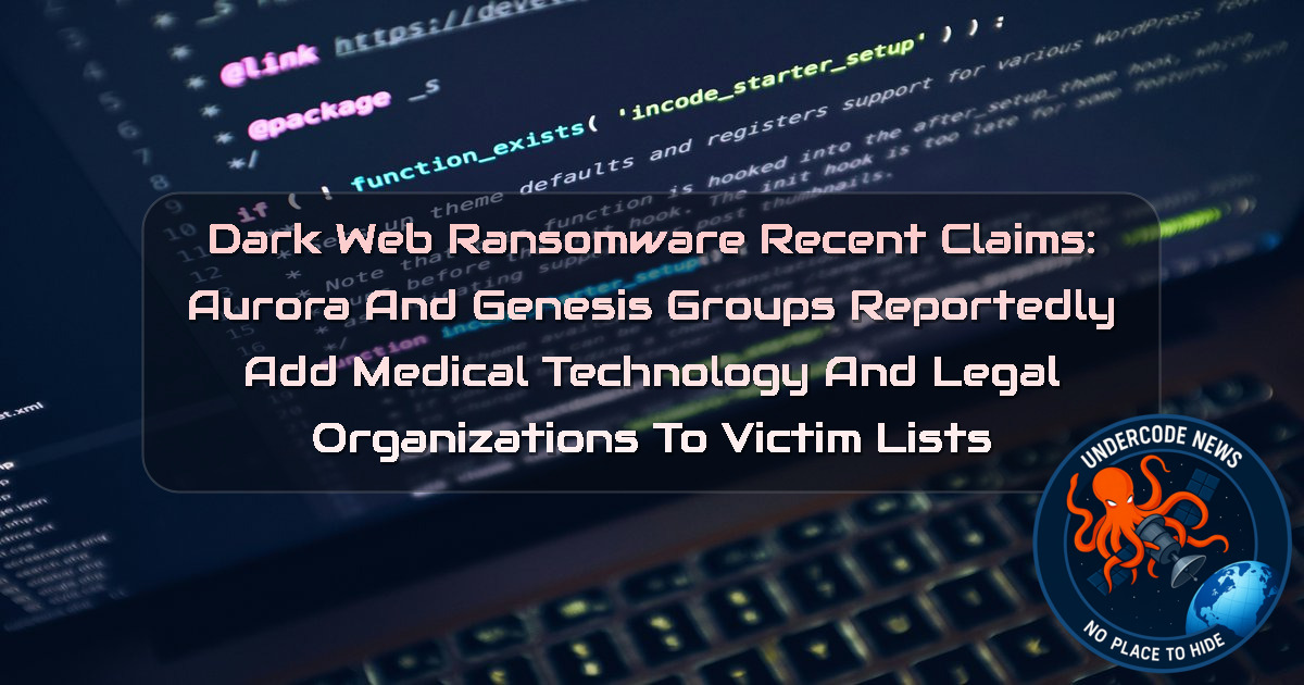 Dark Web Ransomware Recent Claims: Aurora and Genesis Groups Reportedly Add Medical Technology and Legal Organizations to Victim Lists + Video