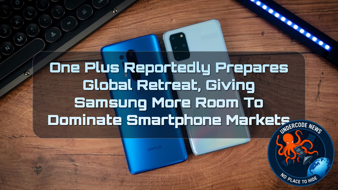 OnePlus Reportedly Prepares Global Retreat, Giving Samsung More Room to Dominate Smartphone Markets + Video