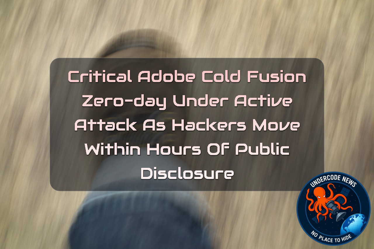 Critical Adobe ColdFusion Zero-Day Under Active Attack as Hackers Move Within Hours of Public Disclosure
