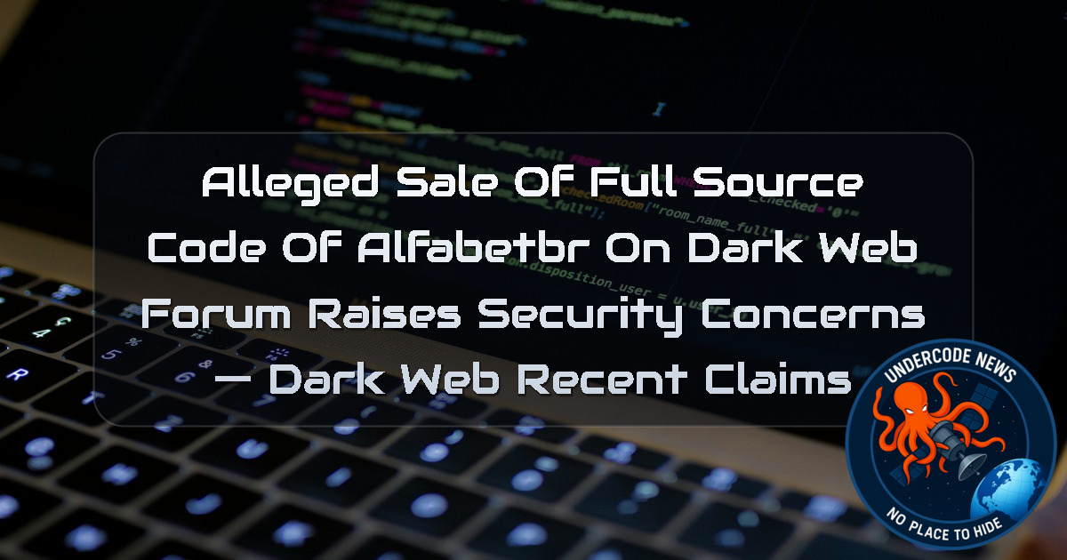 Alleged Sale of Full Source Code of Alfabetbr on Dark Web Forum Raises Security Concerns — Dark Web recent claims + Video