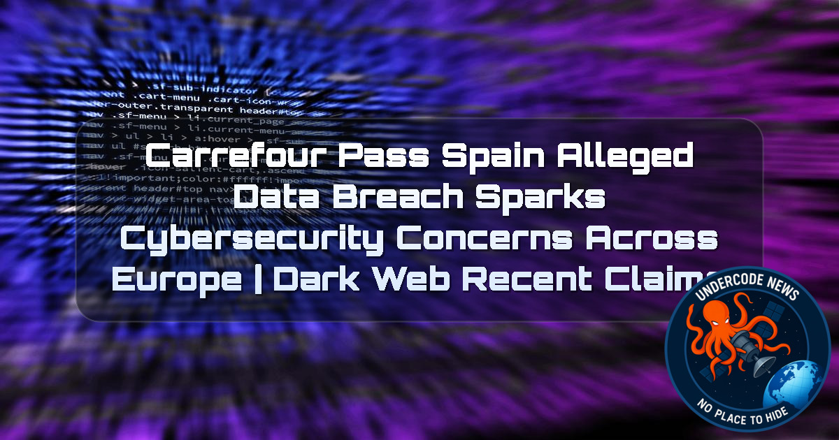 CarrefourPass Spain Alleged Data Breach Sparks Cybersecurity Concerns Across Europe | Dark Web Recent Claims + Video