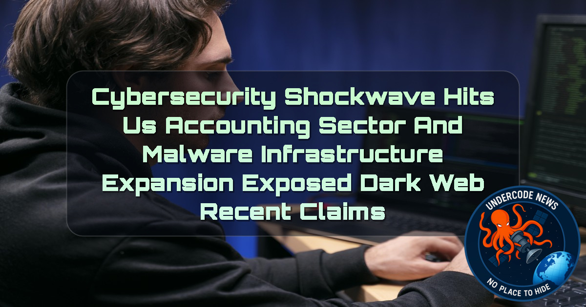Cybersecurity Shockwave Hits US Accounting Sector and Malware Infrastructure Expansion Exposed Dark Web recent claims + Video