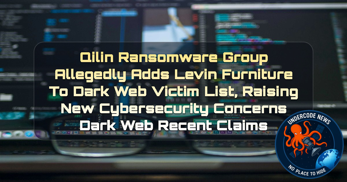 Qilin Ransomware Group Allegedly Adds LEVIN FURNITURE to Dark Web Victim List, Raising New Cybersecurity Concerns Dark Web recent claims + Video
