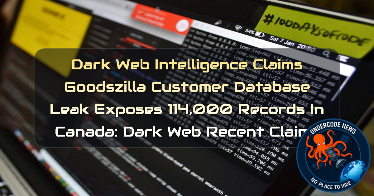 Dark Web Intelligence Claims Goodszilla Customer Database Leak Exposes 114,000 Records in Canada: Dark Web recent claims + Video