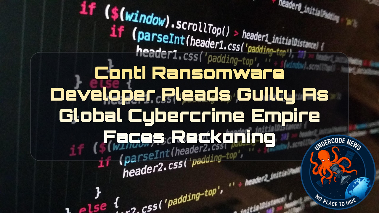 Conti Ransomware Developer Pleads Guilty as Global Cybercrime Empire Faces Reckoning