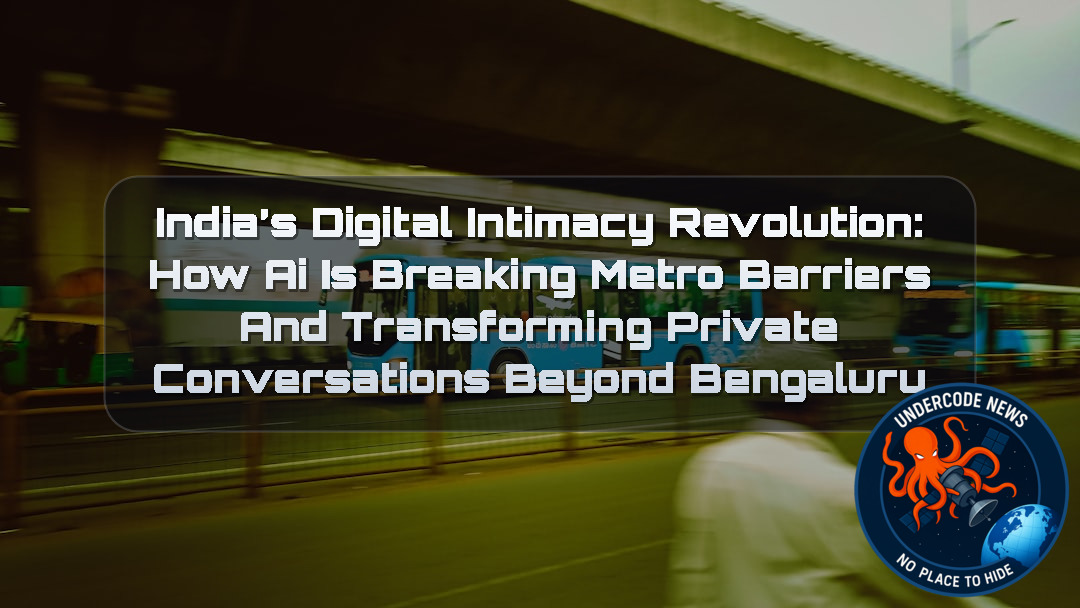 India’s Digital Intimacy Revolution: How AI Is Breaking Metro Barriers and Transforming Private Conversations Beyond Bengaluru + Video
