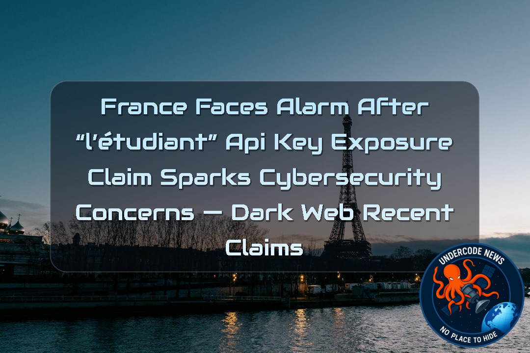 France Faces Alarm After “L’Étudiant” API Key Exposure Claim Sparks Cybersecurity Concerns — Dark Web recent claims + Video