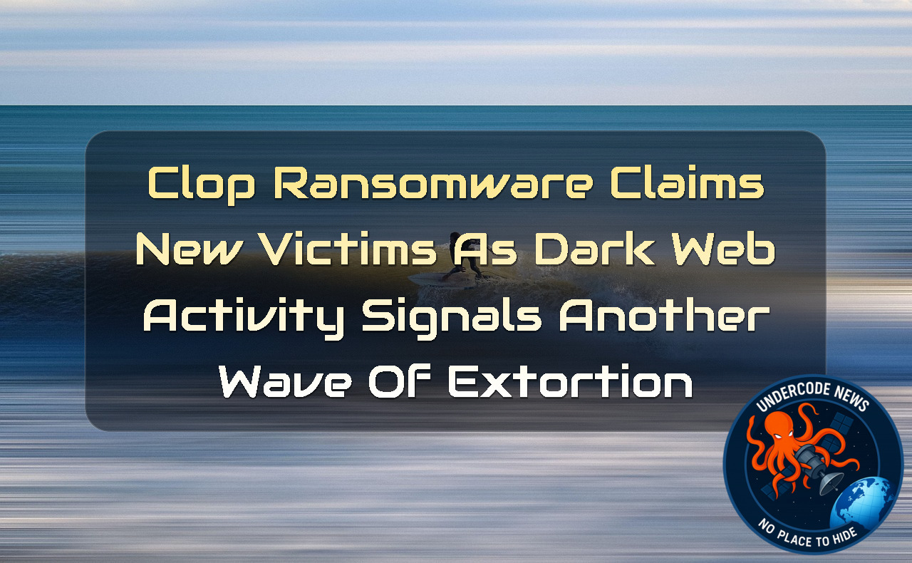 Clop Ransomware Claims New Victims as Dark Web Activity Signals Another Wave of Extortion + Video