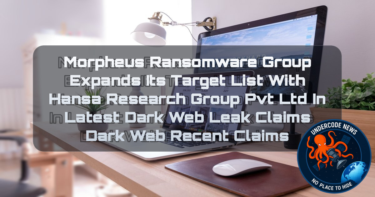 Morpheus Ransomware Group Expands Its Target List with Hansa Research Group Pvt Ltd in Latest Dark Web Leak Claims Dark Web recent claims + Video