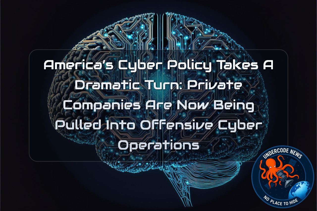 America’s Cyber Policy Takes a Dramatic Turn: Private Companies Are Now Being Pulled Into Offensive Cyber Operations
