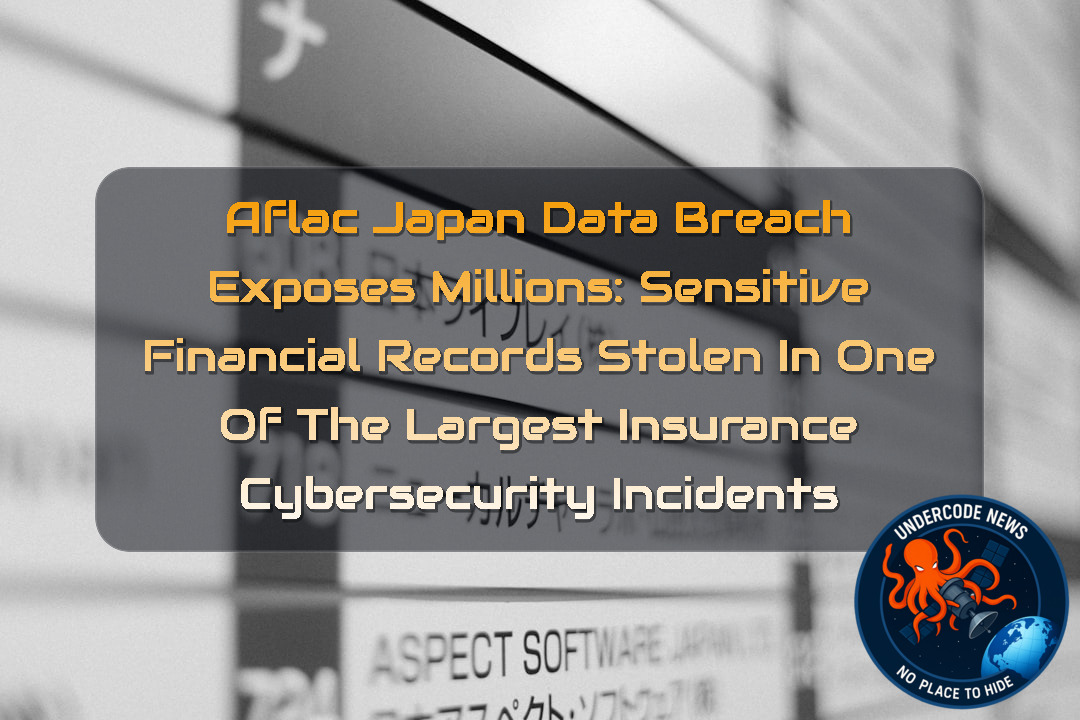 Aflac Japan Data Breach Exposes Millions: Sensitive Financial Records Stolen in One of the Largest Insurance Cybersecurity Incidents + Video