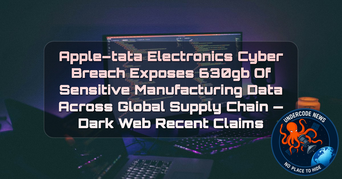 Apple–Tata Electronics Cyber Breach Exposes 630GB of Sensitive Manufacturing Data Across Global Supply Chain — Dark Web recent claims + Video