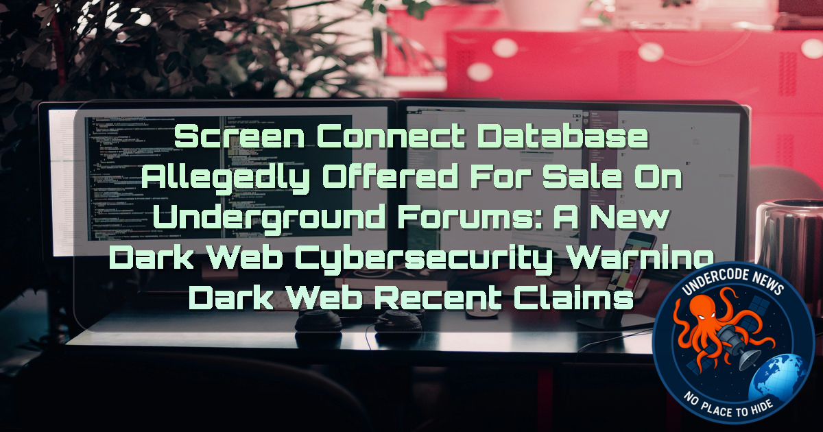 ScreenConnect Database Allegedly Offered for Sale on Underground Forums: A New Dark Web Cybersecurity Warning Dark Web recent claims + Video
