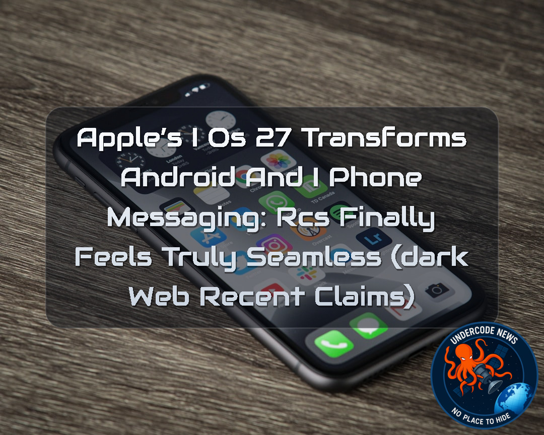 Apple’s iOS 27 Transforms Android and iPhone Messaging: RCS Finally Feels Truly Seamless (Dark Web recent claims) + Video