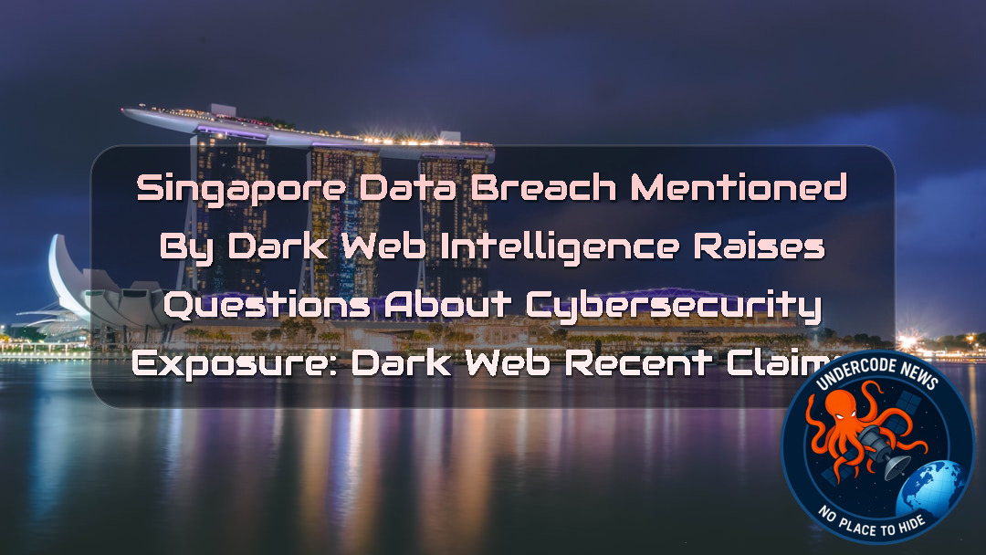 Singapore Data Breach Mentioned by Dark Web Intelligence Raises Questions About Cybersecurity Exposure: Dark Web Recent Claims + Video