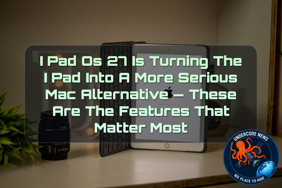 iPadOS 27 Is Turning the iPad Into a More Serious Mac Alternative — These Are the Features That Matter Most + Video