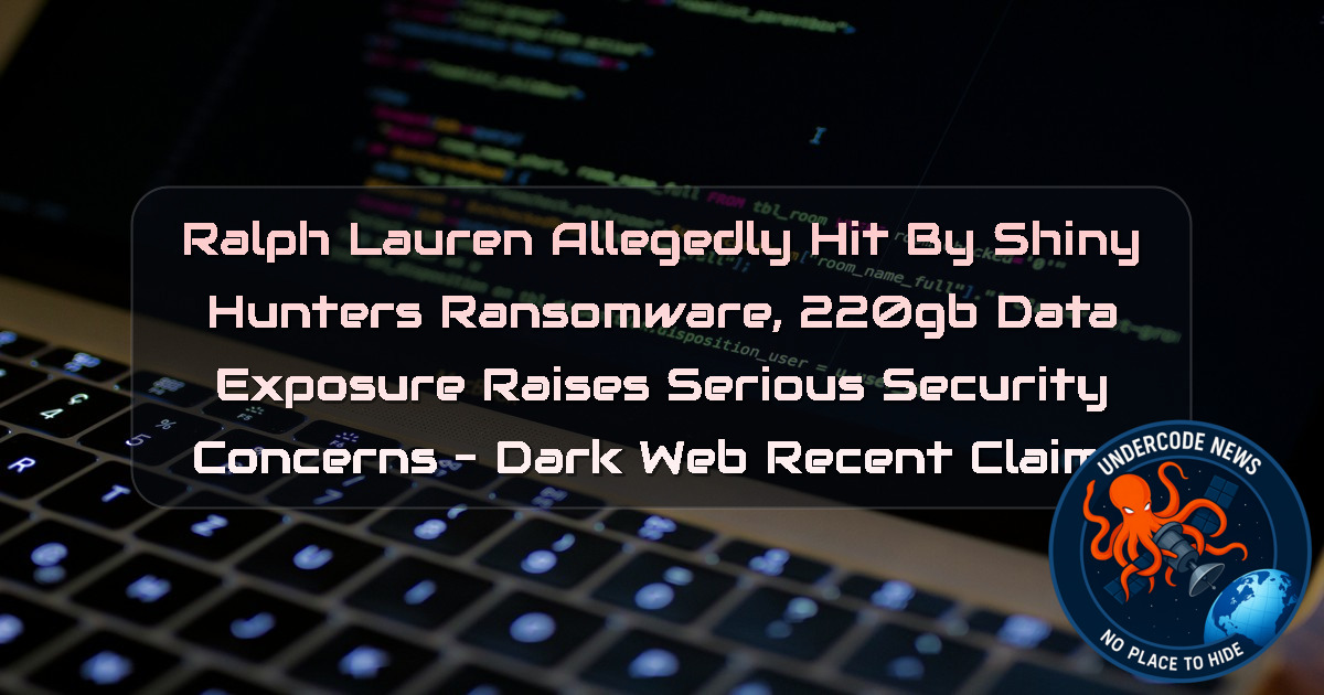Ralph Lauren Allegedly Hit by ShinyHunters Ransomware, 220GB Data Exposure Raises Serious Security Concerns – Dark Web Recent Claims + Video
