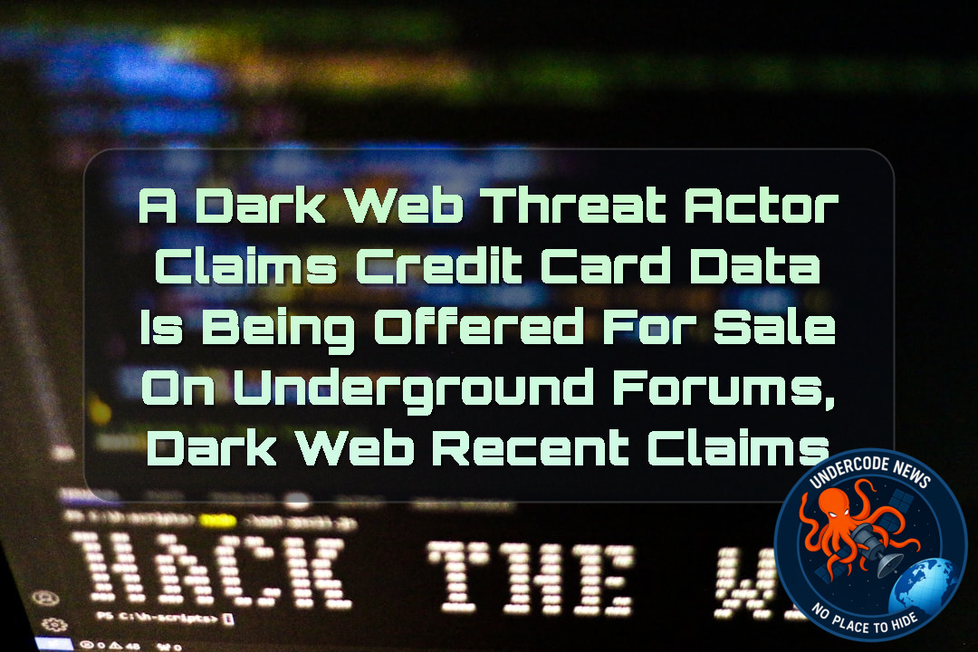 a Dark Web threat actor Claims Credit Card Data Is Being Offered for Sale on Underground Forums, Dark Web recent claims + Video