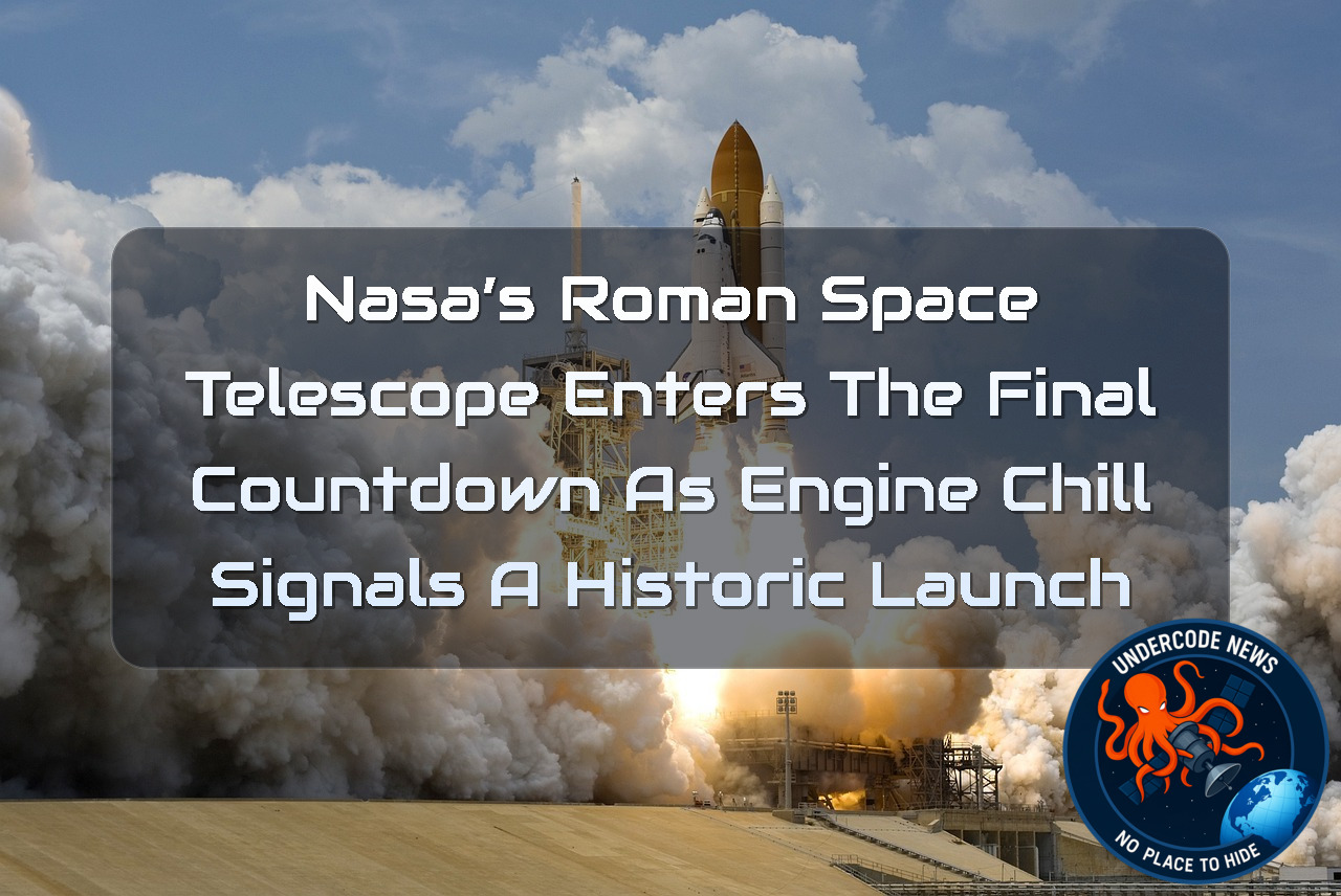 NASA’s Roman Space Telescope Enters the Final Countdown as Engine Chill Signals a Historic Launch + Video