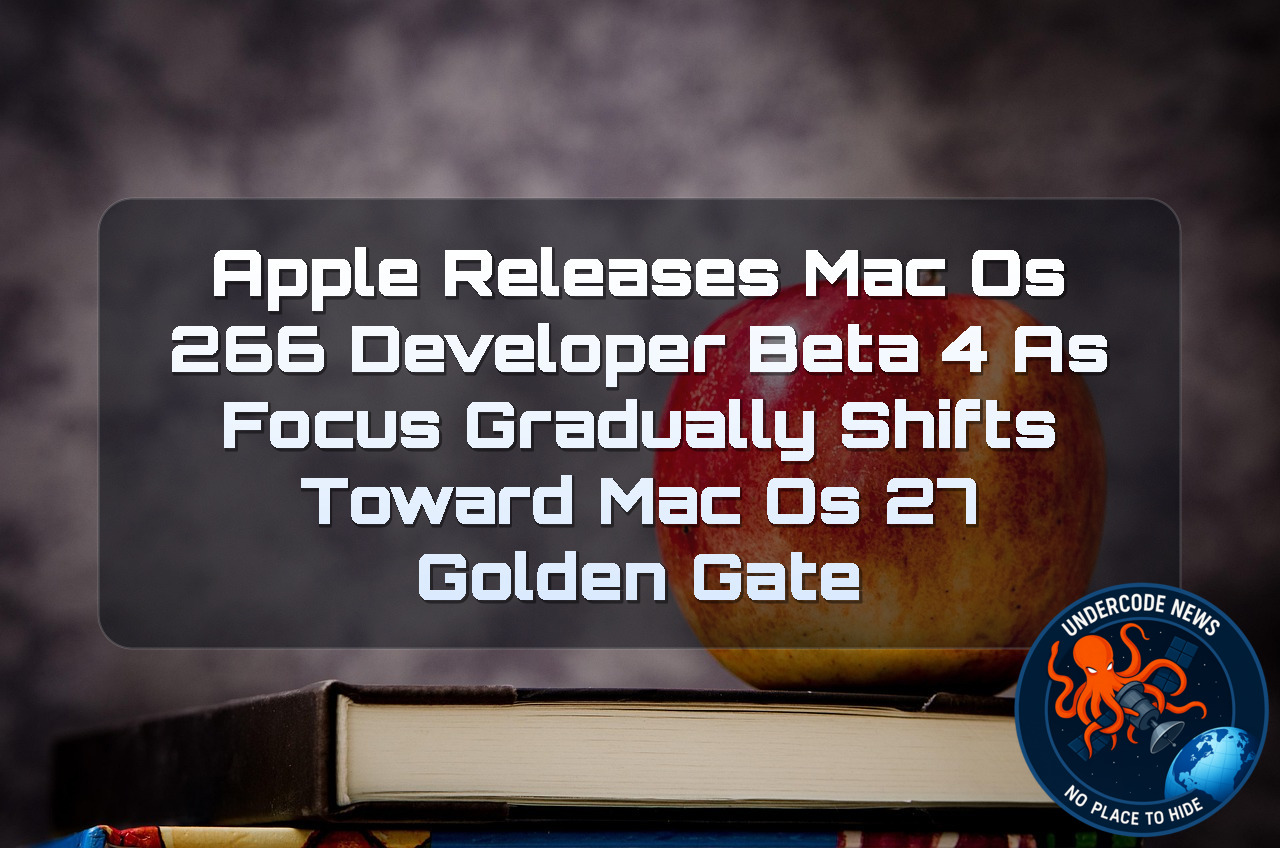 Apple Releases macOS 266 Developer Beta 4 as Focus Gradually Shifts Toward macOS 27 Golden Gate + Video