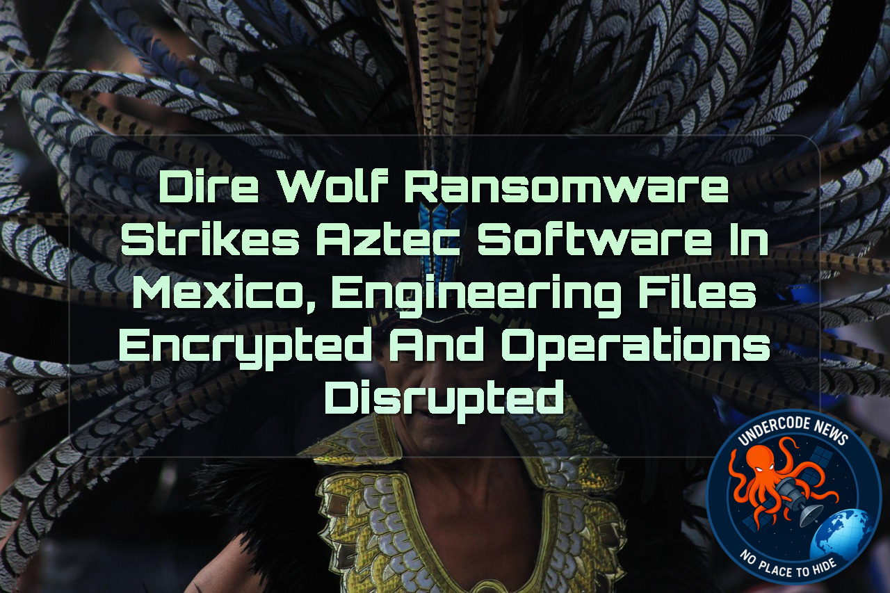 Dire Wolf Ransomware Strikes Aztec Software in Mexico, Engineering Files Encrypted and Operations Disrupted + Video