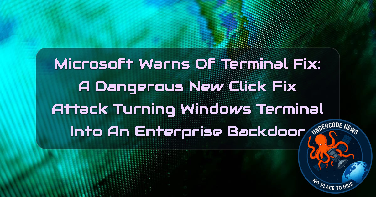 Microsoft Warns of TerminalFix: A Dangerous New ClickFix Attack Turning Windows Terminal Into an Enterprise Backdoor + Video