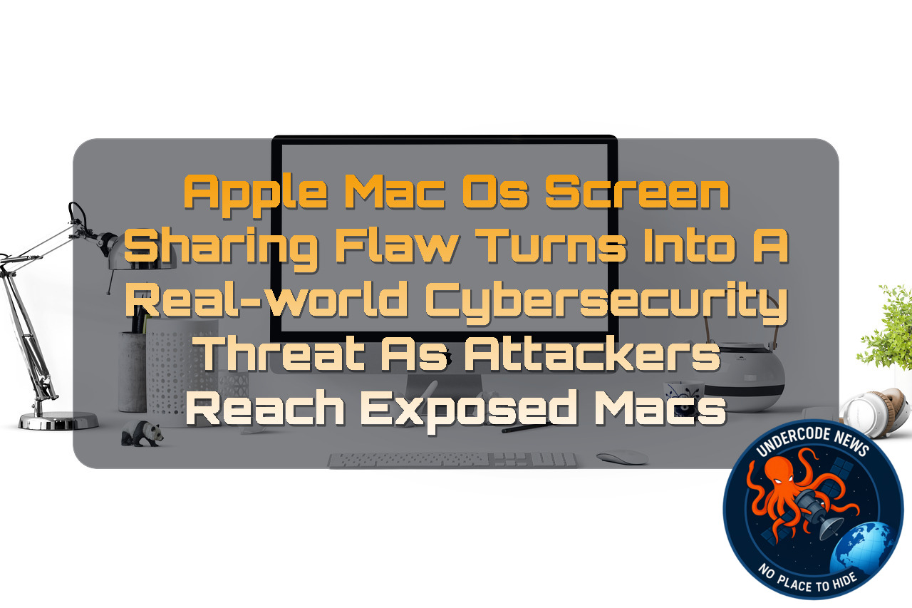 Apple macOS Screen Sharing Flaw Turns Into a Real-World Cybersecurity Threat as Attackers Reach Exposed Macs + Video