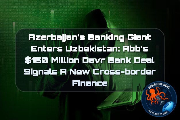 Azerbaijan’s Banking Giant Enters Uzbekistan: ABB’s 50 Million Davr Bank Deal Signals a New Cross-Border Finance + Video