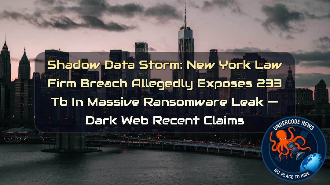 SHADOW DATA STORM: New York Law Firm Breach Allegedly Exposes 233 TB in Massive Ransomware Leak — Dark Web recent claims + Video